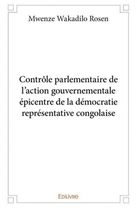 Rosen mwenze Wakadilo - Contrôle parlementaire de l’action gouvernementale épicentre de la démocratie représentative congolaise.