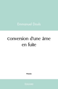 Emmanuel Douls - Conversion d'une âme en fuite.