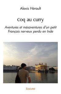 Alexis Hérault - Coq au curry - Aventures et mésaventures d'un petit Français nerveux perdu en Inde.