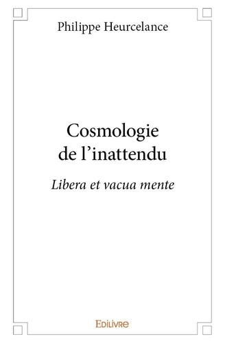 Philippe Heurcelance - Cosmologie de l'inattendu - Libera et vacua mente.