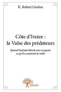 K. robert Gnolou - Côte d'ivoire : la valse des prédateurs - Quand l'animal détruit avec sa queue ce qu'il a construit la veille.