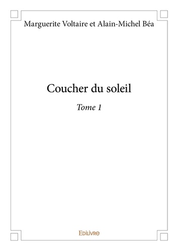 Voltaire et alain-michel béa m Marguerite et Alain-Michel Bea - Coucher du soleil 1 : Coucher du soleil - Tome 1.