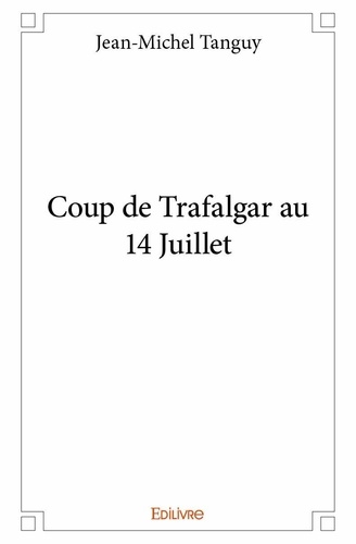 Jean-Michel Tanguy - Coup de trafalgar au 14 juillet.