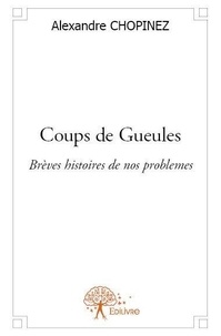 Alexandre Chopinez - Coups de gueules - Brèves histoires de nos problemes.