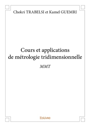 Trabelsi - kamel guemri chokri Chokri et Kamel Guemri - Cours et applications de métrologie tridimensionnelle - Mmt.