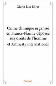 Marie-Lise Ehret - Crime chimique organisé en france plainte déposée aux droits de l’homme et amnesty international.