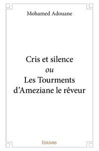 Mohamed Adouane - Cris et silence ou les tourments d'ameziane le rêveur.