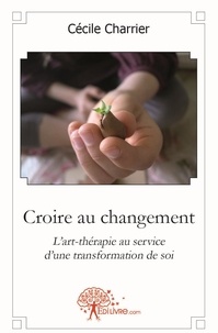 Cécile Charrier - Croire au changement - L'art-thérapie au service d'une transformation de soi.
