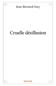 Jean-Bernard Sazy - Cruelle désillusion.