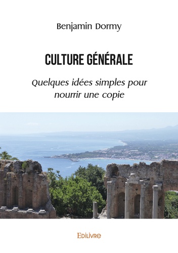 Benjamin Dormy - Culture générale - Quelques idées simples pour nourrir une copie.