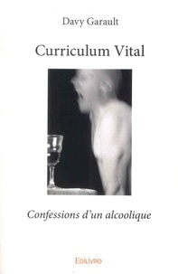 Davy Garault - Curriculum Vital - Confessions d'un alcoolique.