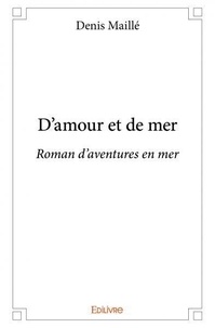 Denis Maillé - D'amour et de mer - Roman d'aventures en mer.
