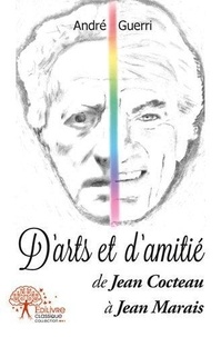 André Guerri - D'arts et d'amitié - de Jean Cocteau à Jean Marais.