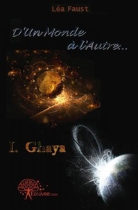Léa Faust - D'un monde à l'autre 1 : D'un monde à l'autre, 1er tome : ghaya.