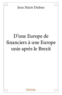 Jean marie Dufour - D’une europe de financiers à une europe unie après le brexit.