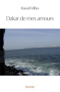Raoul Féliho - Dakar de mes amours.