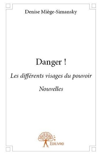 Denise Miège-Simansky - Danger ! - Les différents visages du pouvoir  Nouvelles.
