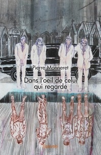 Pierre Monneret - Dans l'oeil de celui qui regarde.