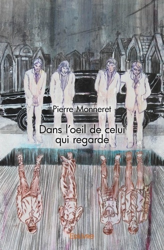 Pierre Monneret - Dans l'oeil de celui qui regarde.