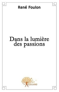 René Foulon - Dans la lumière des passions.
