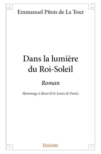 De la tour emmanuel Pitois - Dans la lumière du roi soleil - Roman - Hommage à Bourvil &amp; Louis de Funès.