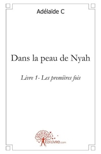 Adélaïde C - Dans la peau de Nyah 1 : Dans la peau de nyah - Livre 1- Les premières fois.