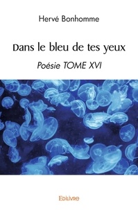 Hervé Bonhomme - Dans le bleu de tes yeux - Poésie TOME XVI.