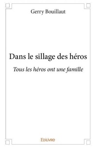 Gerry Bouillaut - Dans le sillage des héros - Tous les héros ont une famille.