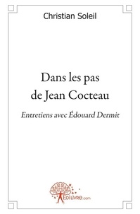 Christian Soleil et Édouard Dermit - Dans les pas de jean cocteau - Entretiens avec Édouard Dermit.