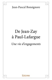 Jean-Pascal Bonsignore - De jean zay à paul lafargue - Une vie d'engagements.