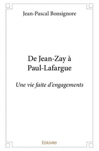 Jean-Pascal Bonsignore - De jean zay à paul lafargue - Une vie faite d’engagements.