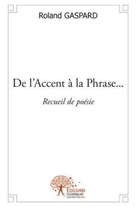 Roland Gaspard - De l'accent à la phrase... - Recueil de poésie.