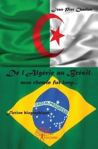 Jean-pier Charlon - De l'algérie au brésil, mon chemin fut long....