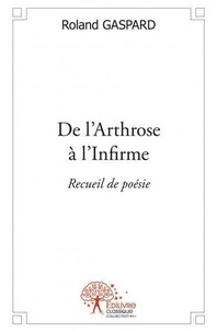 Roland Gaspard - De l'arthrose à l'infirme - Recueil de poésie.