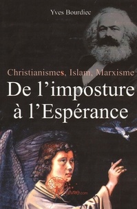 Yves Bourdiec - De l'imposture à l'espérance - Christianismes, Islam, Marxisme.