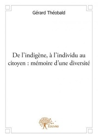Gérard Théobald - De l’indigène, à l’individu au citoyen : mémoire d’une diversité.