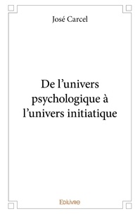 José Carcel - De l'univers psychologique à l'univers initiatique.