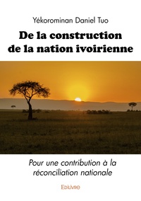 Yékorominan Daniel Tuo - De la construction de la nation ivoirienne - Pour une contribution à la réconciliation nationale.