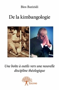 Bios Bazizidi - De la kimbangologie - Une boîte à outils vers une nouvelle discipline théologique.