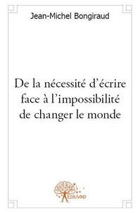 Jean-Michel Bongiraud - De la nécessité d'écrire face à l'impossibilité de changer le monde.