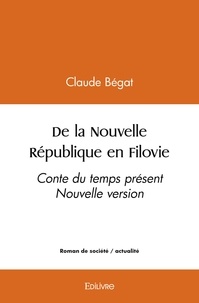 Claude Bégat - De la nouvelle république en filovie - Conte du temps présent  Nouvelle version.