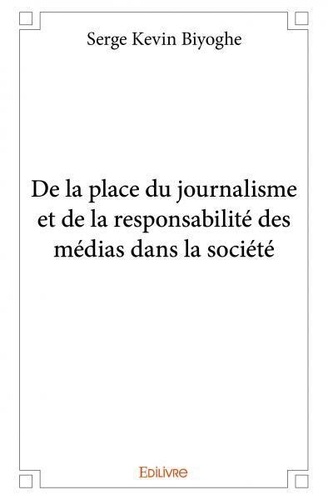 Serge Kevin Biyoghe - De la place du journalisme et de la responsabilité des médias dans la société.