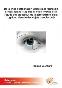 Thomas Couronné - De la prise d'information visuelle à la formation d'impressions - Apports de loculométrie pour létude des processus de la perception et de la cognition visuelle des objets manufacturés.