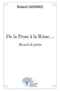 Roland Gaspard - De la prose à la rime... - Recueil de poésie.