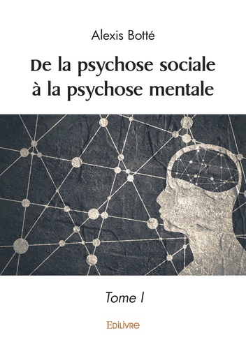 Alexis Botté - De la psychose sociale à la psychose mentale - Tome I.