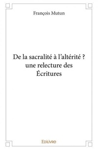 François Mutun - De la sacralité à l’altérité ? une relecture des écritures.
