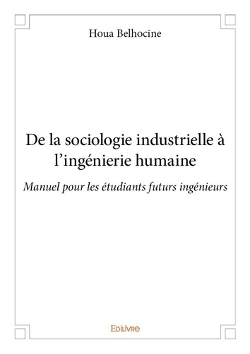 Houa Belhocine - De la sociologie industrielle à l’ingénierie humaine - Manuel pour les étudiants futurs ingénieurs.