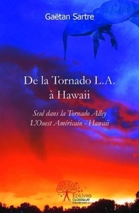 Gaëtan Sartre - De la tornado l.a. à hawaii - Seul dans  la Tornado Alley - L'Ouest Américain - Hawaii.