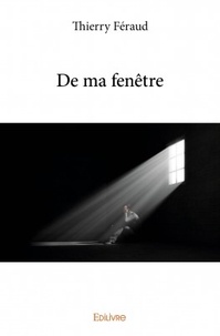 Thierry Féraud - De ma fenêtre.