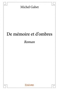 Michel Gabet - De mémoire et d’ombres - Roman.